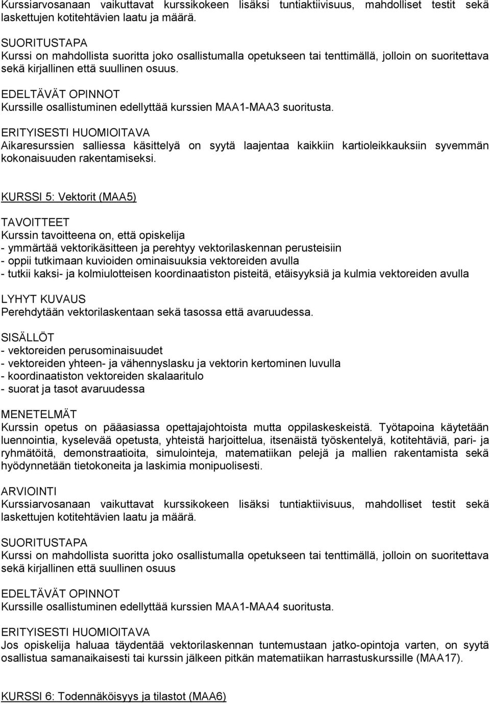 Kurssille osallistuminen edellyttää kurssien MAA1-MAA3 suoritusta. Aikaresurssien salliessa käsittelyä on syytä laajentaa kaikkiin kartioleikkauksiin syvemmän kokonaisuuden rakentamiseksi.