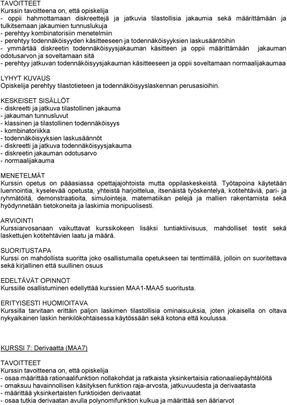 todennäköisyysjakauman käsitteeseen ja oppii soveltamaan normaalijakaumaa Opiskelija perehtyy tilastotieteen ja todennäköisyyslaskennan perusasioihin.