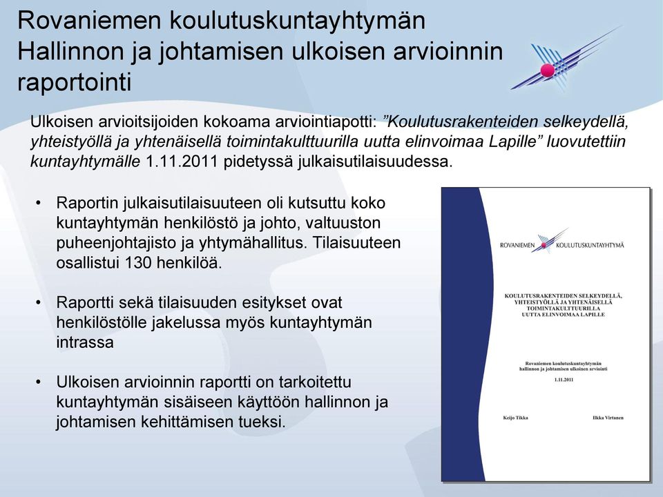 Raportin julkaisutilaisuuteen oli kutsuttu koko kuntayhtymän henkilöstö ja johto, valtuuston puheenjohtajisto ja yhtymähallitus. Tilaisuuteen osallistui 130 henkilöä.