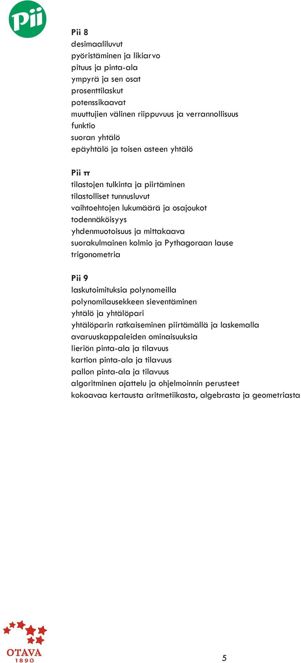 Pythagoraan lause trigonometria Pii 9 laskutoimituksia polynomeilla polynomilausekkeen sieventäminen yhtälö ja yhtälöpari yhtälöparin ratkaiseminen piirtämällä ja laskemalla avaruuskappaleiden