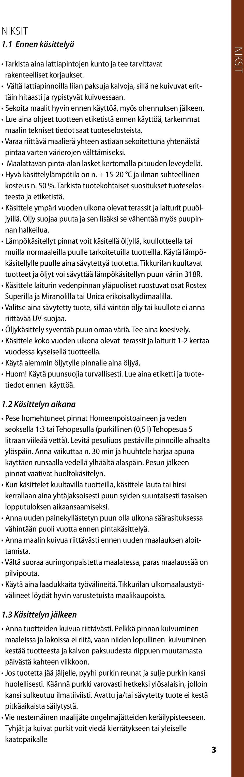 Lue aina ohjeet tuotteen etiketistä ennen käyttöä, tarkemmat maalin tekniset tiedot saat tuoteselosteista.