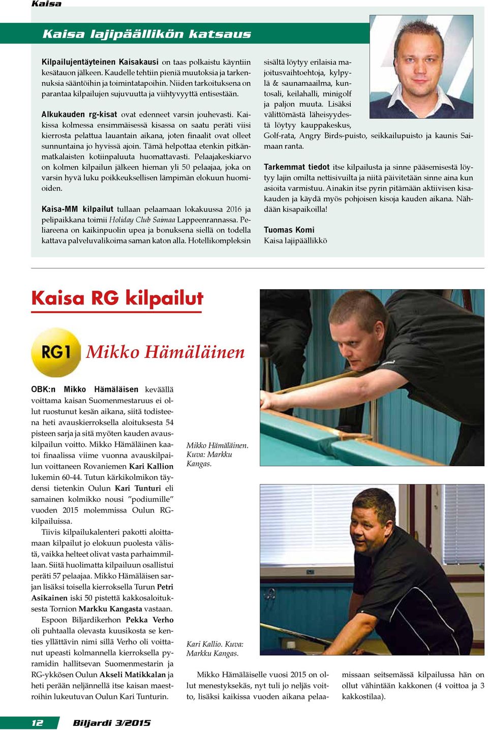 Kaikissa kolmessa ensimmäisessä kisassa on saatu peräti viisi kierrosta pelattua lauantain aikana, joten finaalit ovat olleet sunnuntaina jo hyvissä ajoin.