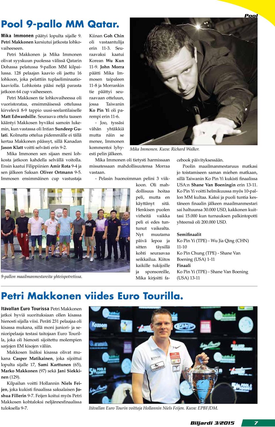 Lohkoista pääsi neljä parasta jatkoon 64 cup vaiheeseen. Petri Makkosen tie lohkovaiheessa oli vuoristorataa, ensimmäisessä ottelussa kirvelevä 8-9 tappio uusi-seelantilaiselle Matt Edwardsille.