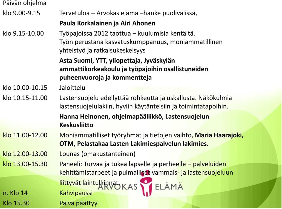 Työn perustana kasvatuskumppanuus, moniammatillinen yhteistyö ja ratkaisukeskeisyys Asta Suomi, YTT, yliopettaja, Jyväskylän ammattikorkeakoulu ja työpajoihin osallistuneiden puheenvuoroja ja