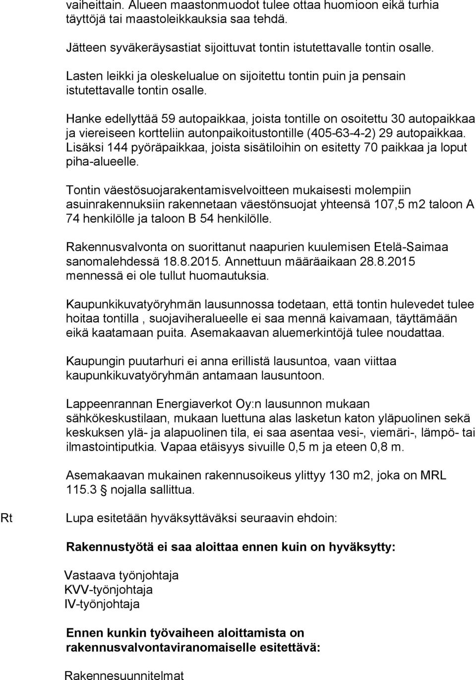 Hanke edellyttää 59 autopaikkaa, joista tontille on osoitettu 30 autopaikkaa ja viereiseen kortteliin autonpaikoitustontille (405-63-4-2) 29 autopaikkaa.