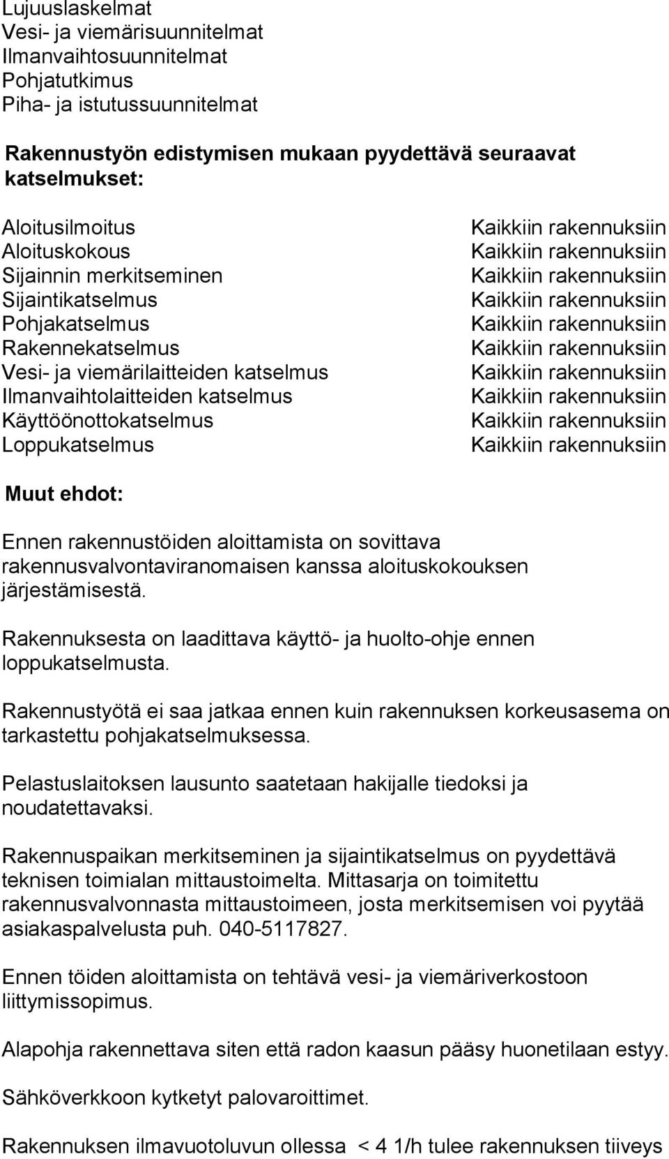 ehdot: Ennen rakennustöiden aloittamista on sovittava rakennusvalvontaviranomaisen kanssa aloituskokouksen järjestämisestä. Rakennuksesta on laadittava käyttö- ja huolto-ohje ennen loppukatselmusta.