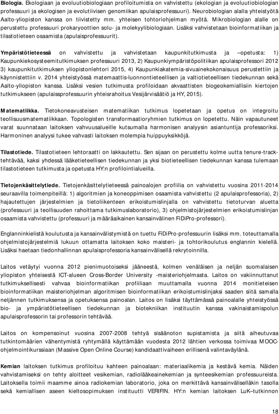 Mikrobiologian alalle on perustettu professuuri prokaryoottien solu- ja molekyylibiologiaan. Lisäksi vahvistetaan bioinformatiikan ja tilastotieteen osaamista (apulaisprofessuurit).