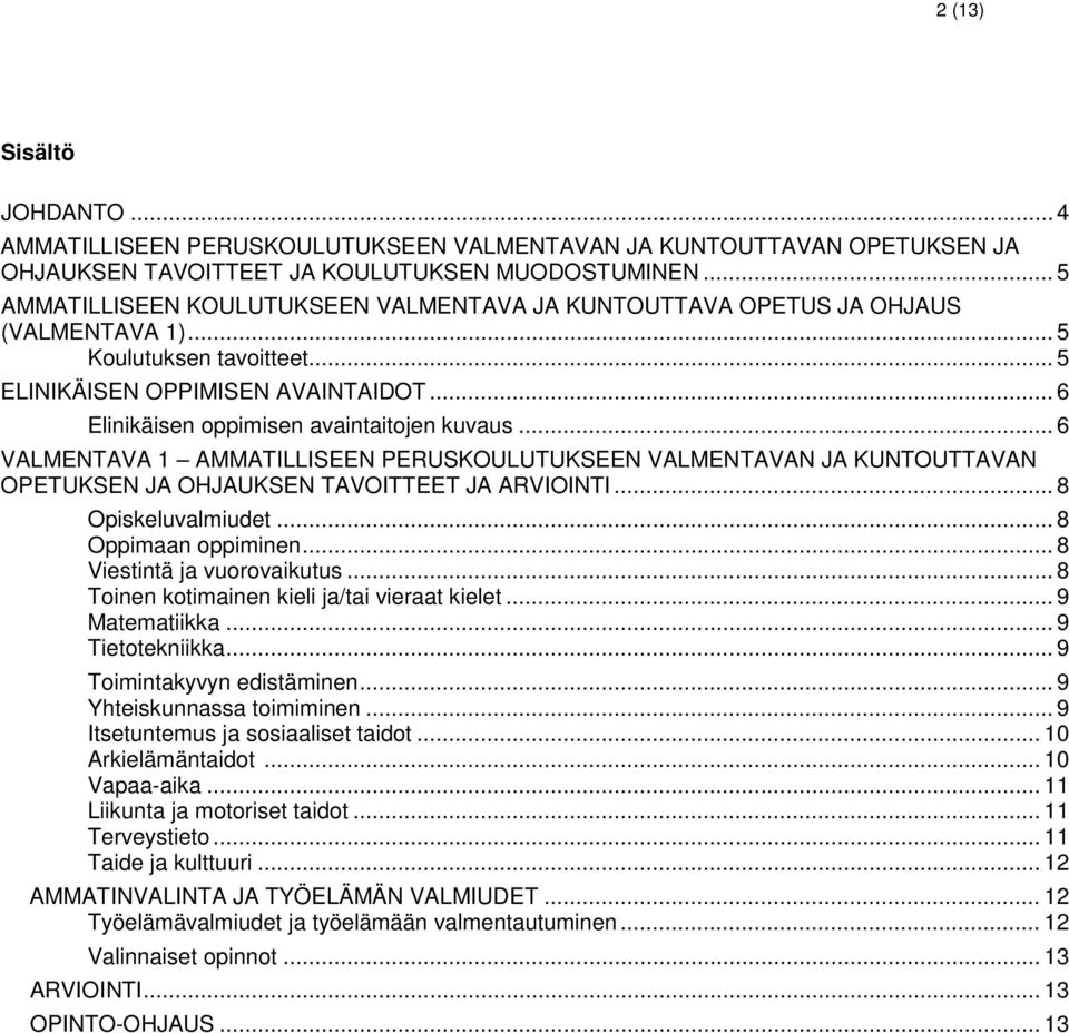 .. 6 Elinikäisen oppimisen avaintaitojen kuvaus... 6 VALMENTAVA 1 AMMATILLISEEN PERUSKOULUTUKSEEN VALMENTAVAN JA KUNTOUTTAVAN OPETUKSEN JA OHJAUKSEN TAVOITTEET JA ARVIOINTI... 8 Opiskeluvalmiudet.