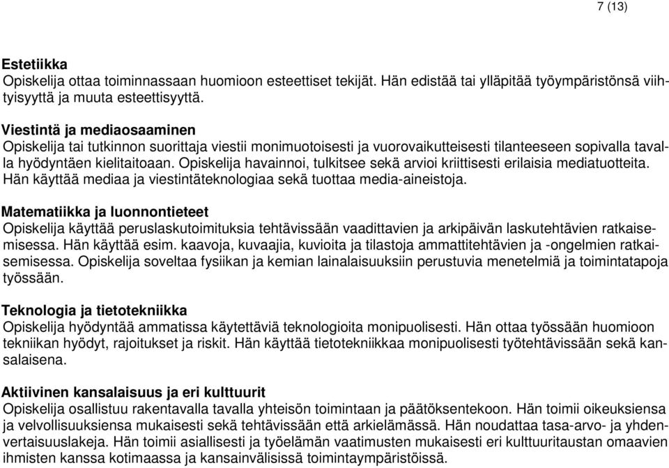 havainnoi, tulkitsee sekä arvioi kriittisesti erilaisia mediatuotteita. Hän käyttää mediaa ja viestintäteknologiaa sekä tuottaa media-aineistoja.