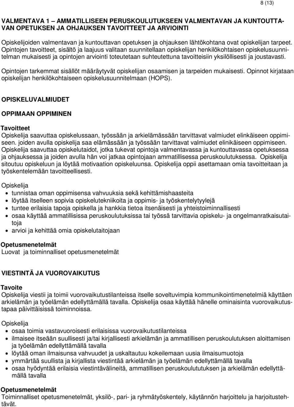 Opintojen tavoitteet, sisältö ja laajuus valitaan suunnitellaan opiskelijan henkilökohtaisen opiskelusuunnitelman mukaisesti ja opintojen arviointi toteutetaan suhteutettuna tavoitteisiin