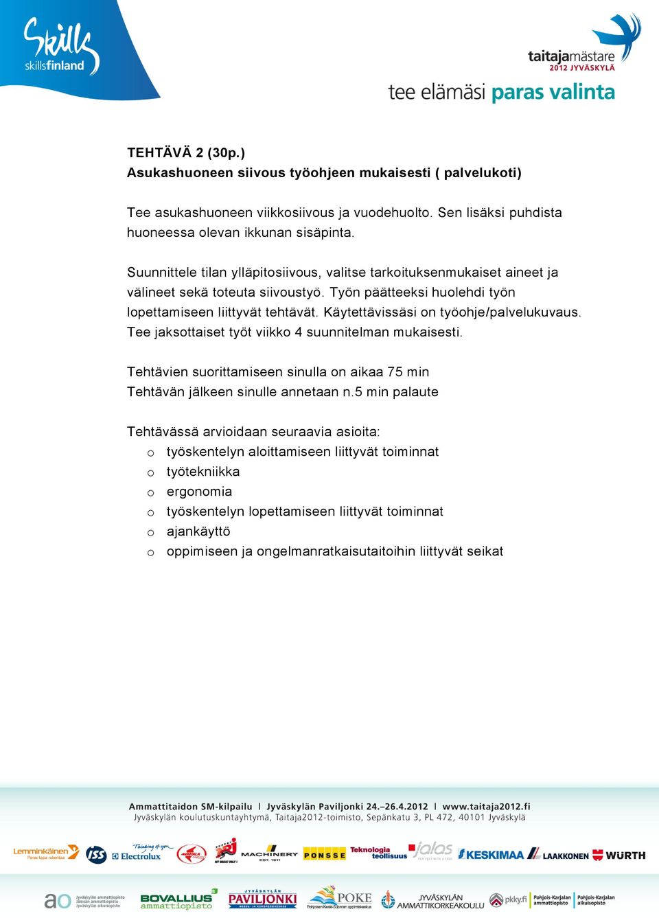 Työn päätteeksi huolehdi työn lopettamiseen liittyvät tehtävät. Käytettävissäsi on työohje/palvelukuvaus. Tee jaksottaiset työt viikko 4 suunnitelman mukaisesti.