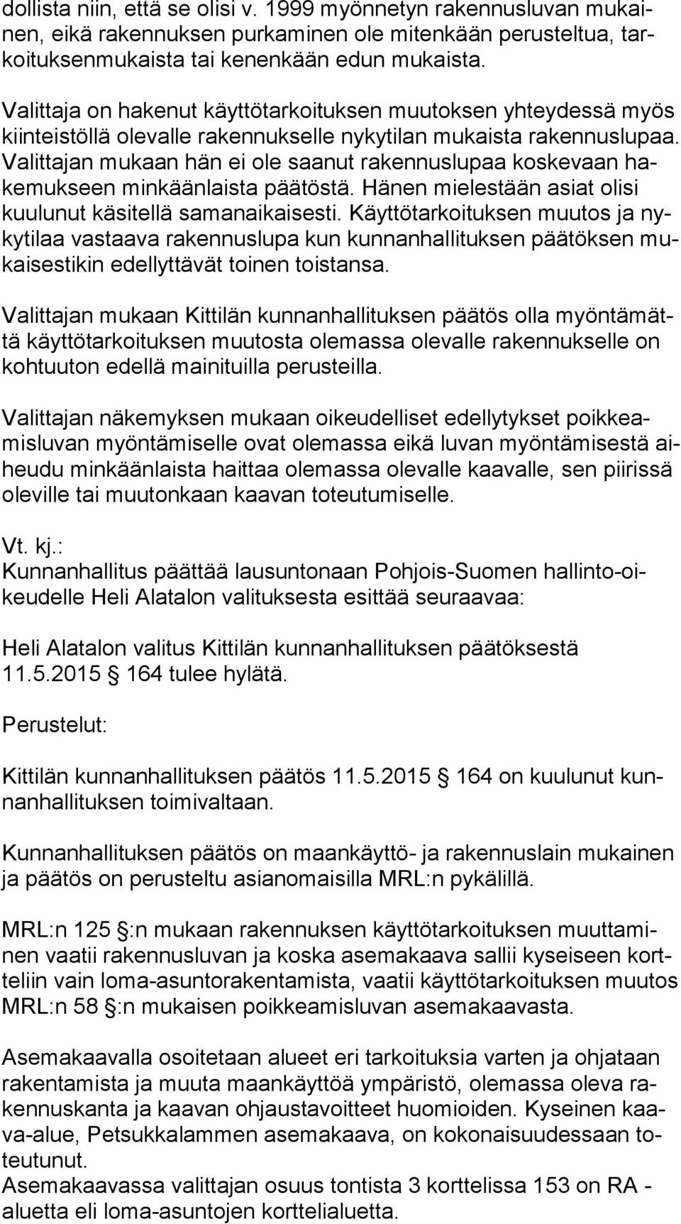 Valittajan mukaan hän ei ole saanut rakennuslupaa koskevaan hake muk seen minkäänlaista päätöstä. Hänen mielestään asiat olisi kuu lu nut käsitellä samanaikaisesti.