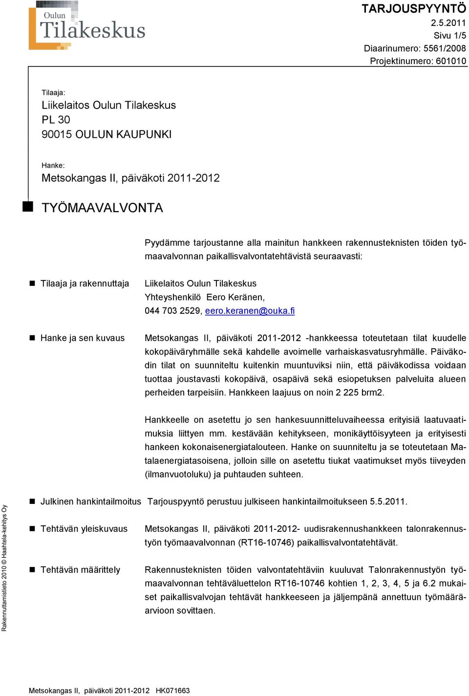 fi Hanke ja sen kuvaus Metsokangas II, päiväkoti 2011-2012 -hankkeessa toteutetaan tilat kuudelle kokopäiväryhmälle sekä kahdelle avoimelle varhaiskasvatusryhmälle.