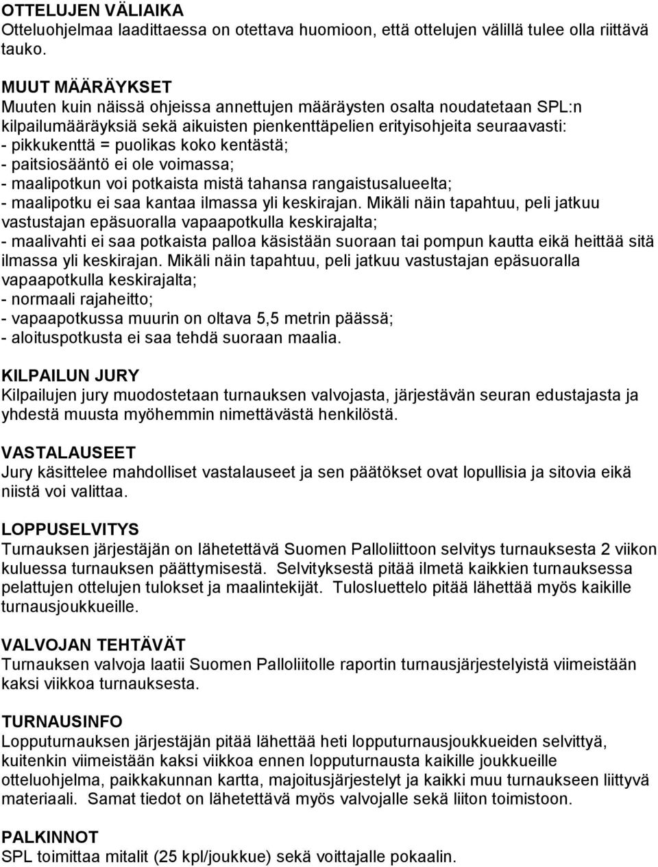 kentästä; - paitsiosääntö ei ole voimassa; - maalipotkun voi potkaista mistä tahansa rangaistusalueelta; - maalipotku ei saa kantaa ilmassa yli keskirajan.
