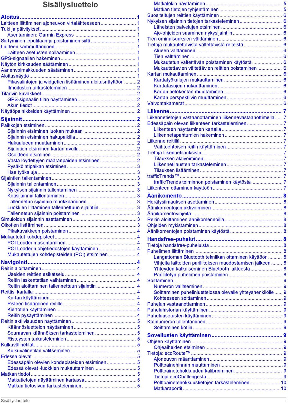 .. 1 Pikavalintojen ja widgetien lisääminen aloitusnäyttöön... 2 Ilmoitusten tarkasteleminen... 2 Tilarivin kuvakkeet... 2 GPS-signaalin tilan näyttäminen... 2 Akun tiedot.