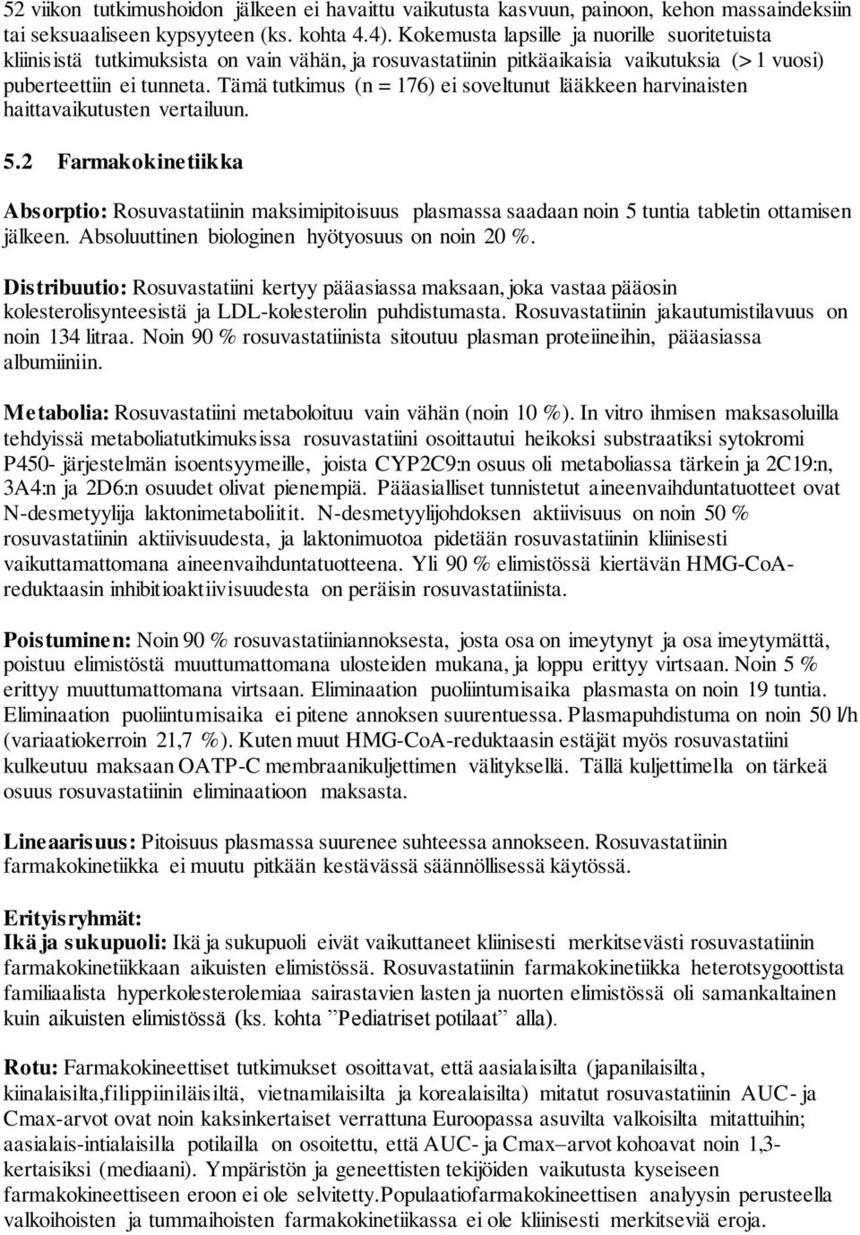 Tämä tutkimus (n = 176) ei soveltunut lääkkeen harvinaisten haittavaikutusten vertailuun. 5.