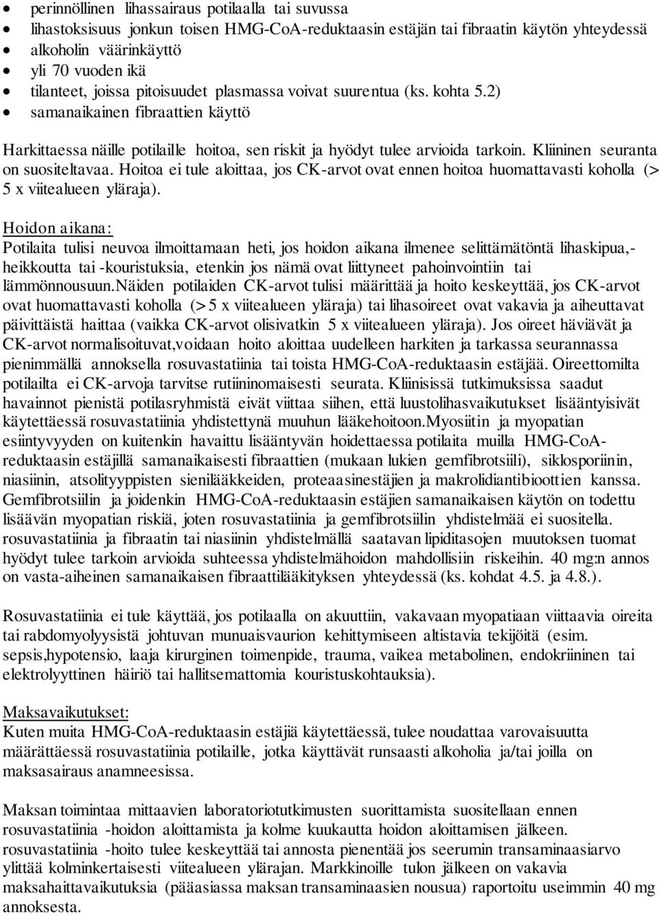 Kliininen seuranta on suositeltavaa. Hoitoa ei tule aloittaa, jos CK-arvot ovat ennen hoitoa huomattavasti koholla (> 5 x viitealueen yläraja).