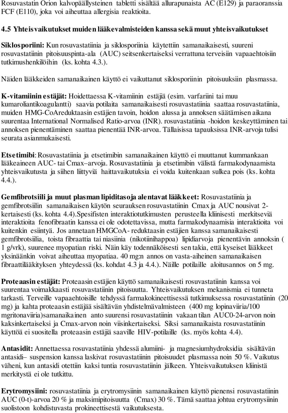 pitoisuuspinta-ala (AUC) seitsenkertaiseksi verrattuna terveisiin vapaaehtoisiin tutkimushenkilöihin (ks. kohta 4.3.). Näiden lääkkeiden samanaikainen käyttö ei vaikuttanut siklosporiinin pitoisuuksiin plasmassa.