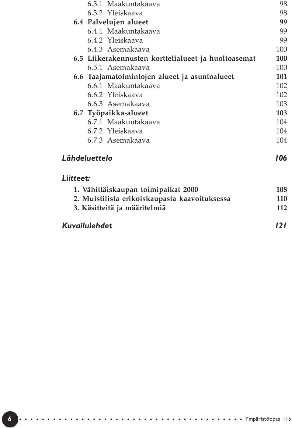 6.2 Yleiskaava 102 6.6.3 Asemakaava 103 6.7 Työpaikka-alueet 103 6.7.1 Maakuntakaava 104 6.7.2 Yleiskaava 104 6.7.3 Asemakaava 104 Lähdeluettelo 106 Liitteet: 1.