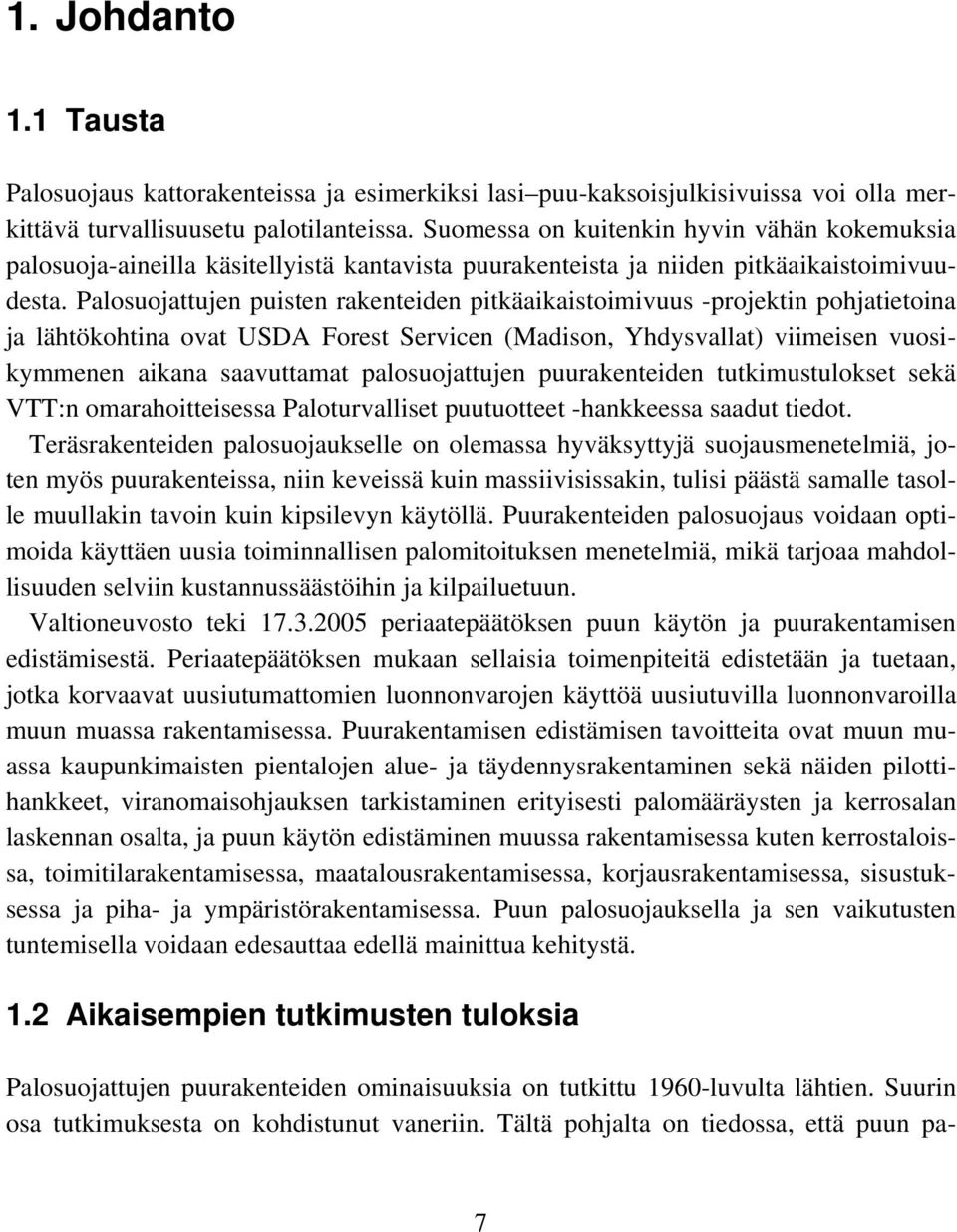 Palosuojattujen puisten rakenteiden pitkäaikaistoimivuus -projektin pohjatietoina ja lähtökohtina ovat USDA Forest Servicen (Madison, Yhdysvallat) viimeisen vuosikymmenen aikana saavuttamat