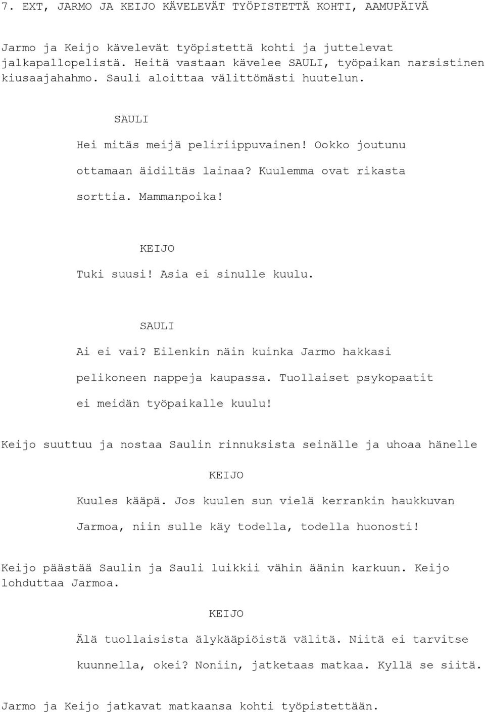Kuulemma ovat rikasta sorttia. Mammanpoika! KEIJO Tuki suusi! Asia ei sinulle kuulu. SAULI Ai ei vai? Eilenkin näin kuinka Jarmo hakkasi pelikoneen nappeja kaupassa.