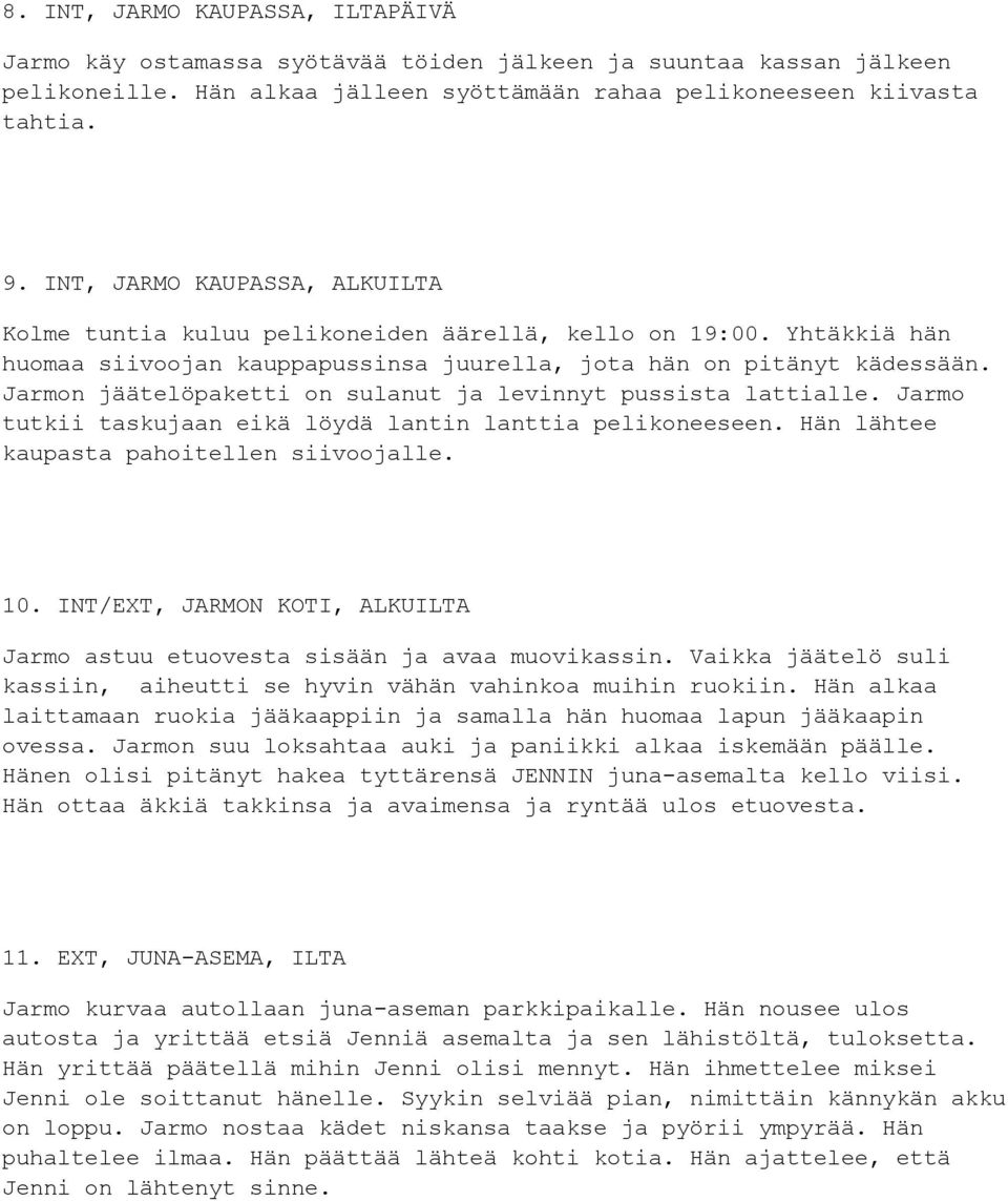 Jarmon jäätelöpaketti on sulanut ja levinnyt pussista lattialle. Jarmo tutkii taskujaan eikä löydä lantin lanttia pelikoneeseen. Hän lähtee kaupasta pahoitellen siivoojalle. 10.