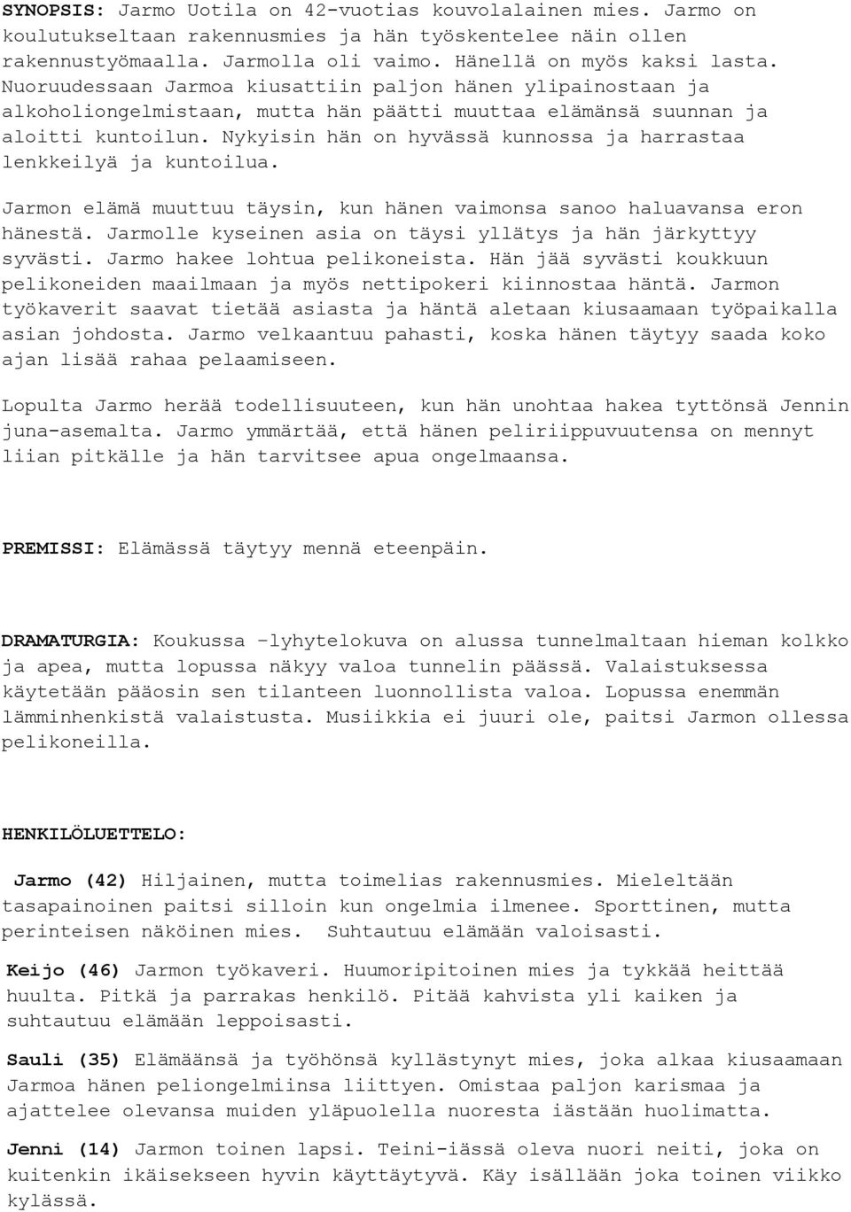 Nykyisin hän on hyvässä kunnossa ja harrastaa lenkkeilyä ja kuntoilua. Jarmon elämä muuttuu täysin, kun hänen vaimonsa sanoo haluavansa eron hänestä.