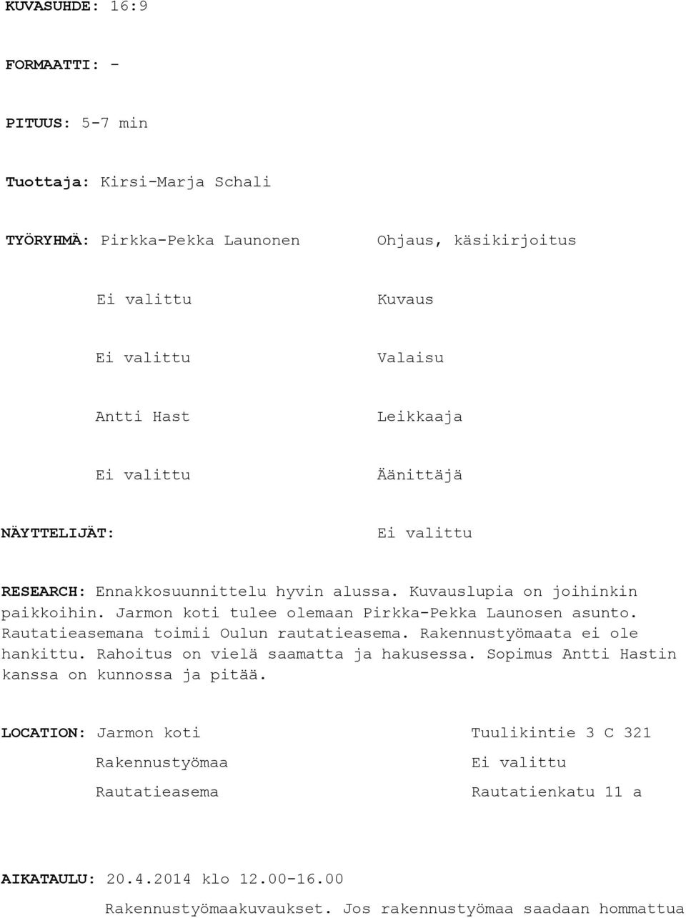 Jarmon koti tulee olemaan Pirkka-Pekka Launosen asunto. Rautatieasemana toimii Oulun rautatieasema. Rakennustyömaata ei ole hankittu. Rahoitus on vielä saamatta ja hakusessa.