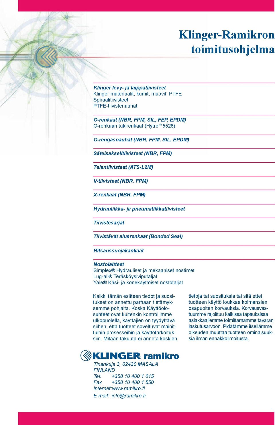 pneumatiikkatiivisteet Tiivistesarjat Tiivistävät alusrenkaat (Bonded Seal) Hitsaussuojakankaat Nostolaitteet Simplex Hydrauliset ja mekaaniset nostimet Lug-all Teräsköysiviputaljat Yale Käsi- ja