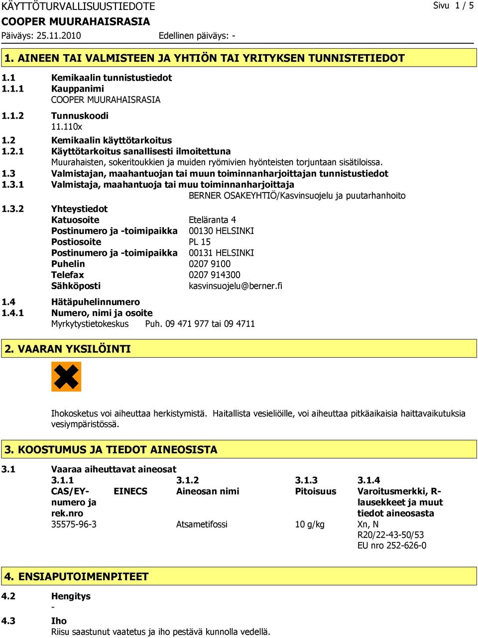 3.1 Valmistaja, maahantuoja tai muu toiminnanharjoittaja BERNER OSAKEYHTIÖ/Kasvinsuojelu ja puutarhanhoito 1.3.2 Yhteystiedot Katuosoite Eteläranta 4 Postinumero ja -toimipaikka 00130 HELSINKI