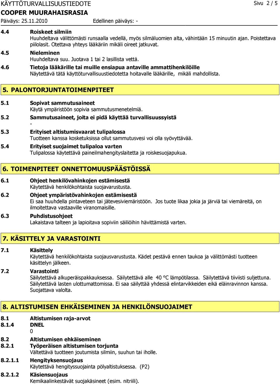 5 Nieleminen Huuhdeltava suu. Juotava 1 tai 2 lasillista vettä. 4.