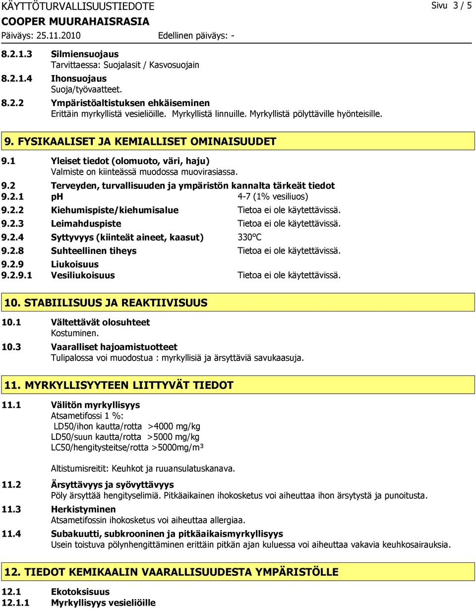 2.1 ph 4-7 (1% vesiliuos) 9.2.2 Kiehumispiste/kiehumisalue Tietoa ei ole käytettävissä. 9.2.3 Leimahduspiste Tietoa ei ole käytettävissä. 9.2.4 Syttyvyys (kiinteät aineet, kaasut) 330 C 9.2.8 Suhteellinen tiheys Tietoa ei ole käytettävissä.