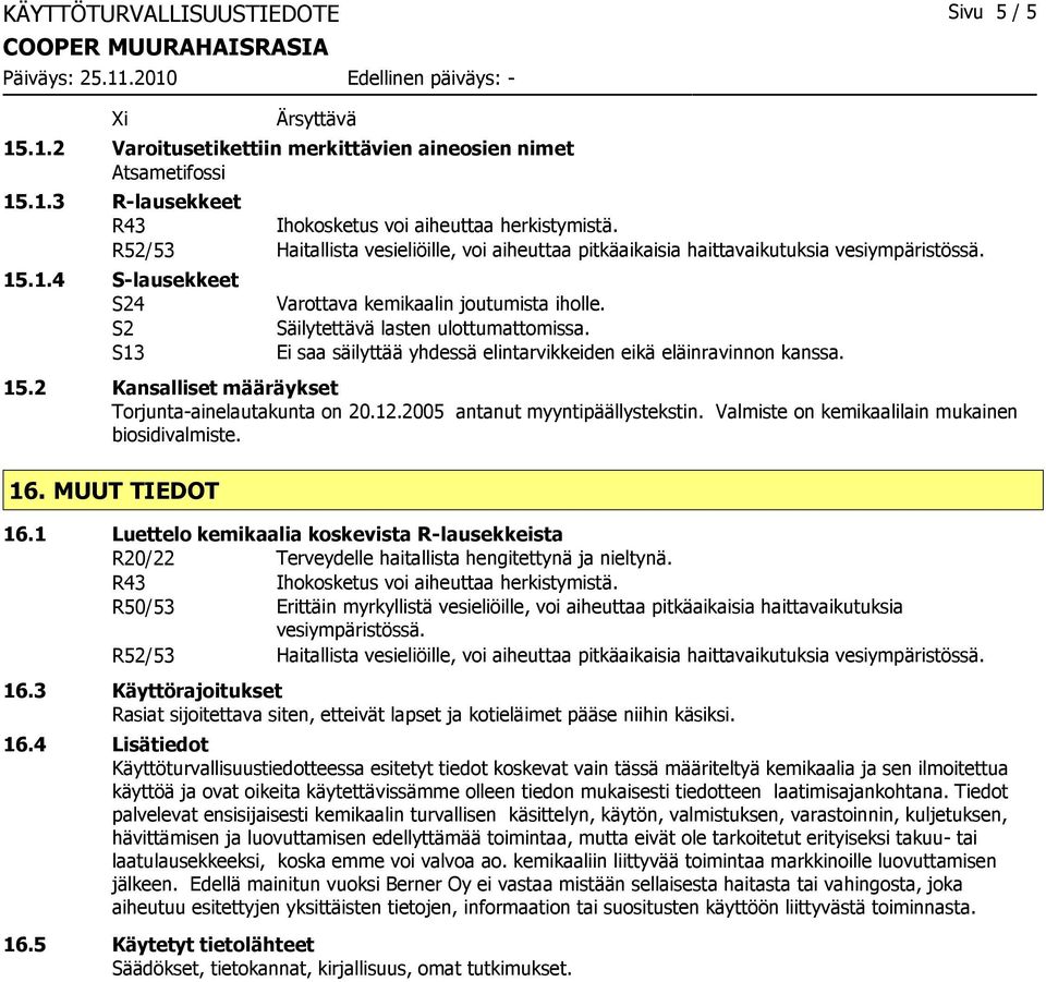 Säilytettävä lasten ulottumattomissa. Ei saa säilyttää yhdessä elintarvikkeiden eikä eläinravinnon kanssa. 15.2 Kansalliset määräykset Torjunta-ainelautakunta on 20.12.