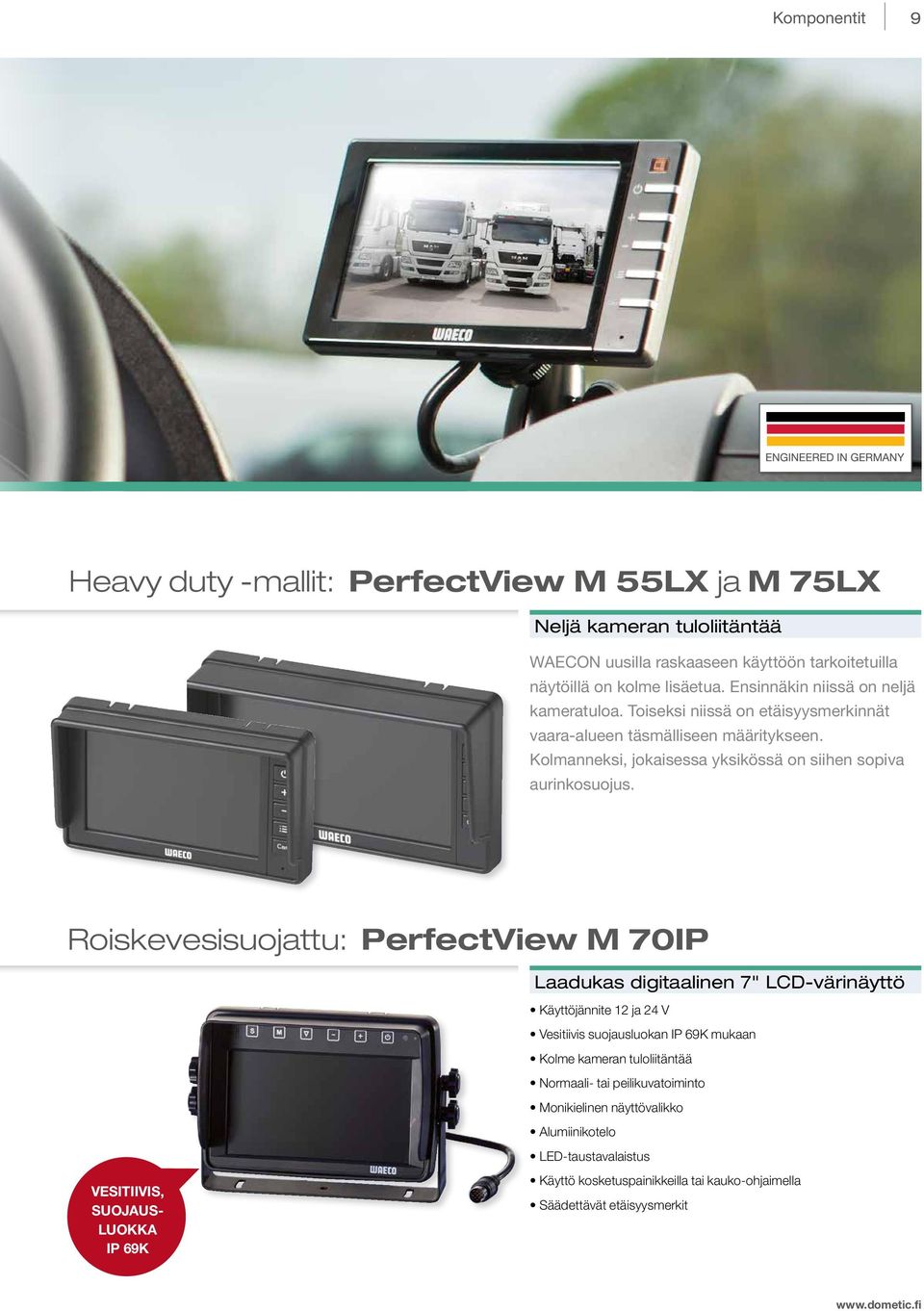 Roiskevesisuojattu: PerfectView M 70IP Laadukas digitaalinen 7" LCD-värinäyttö Käyttöjännite 12 ja 24 V Vesitiivis suojausluokan IP 69K mukaan Kolme kameran tuloliitäntää Normaali- tai