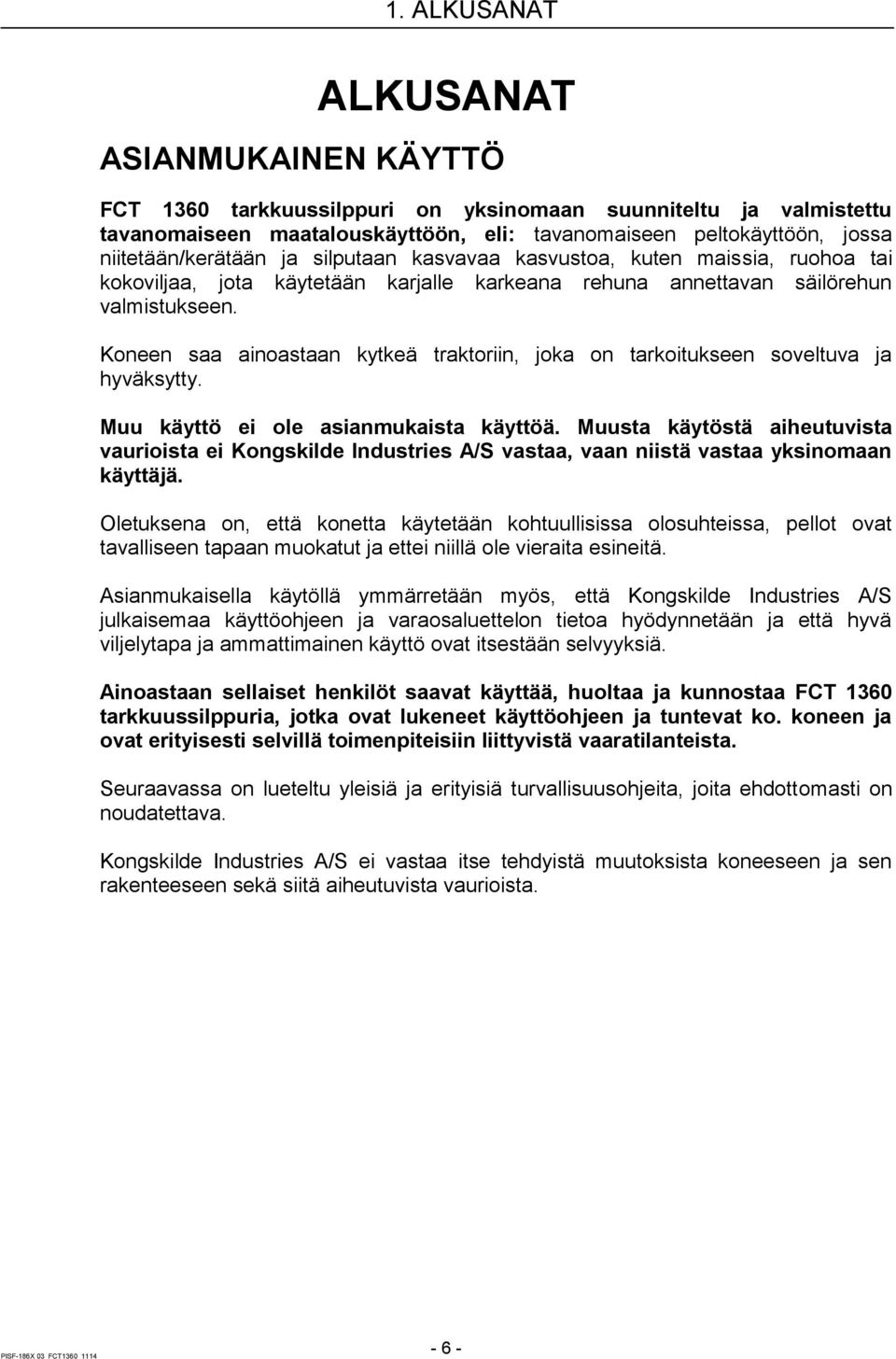 Koneen saa ainoastaan kytkeä traktoriin, joka on tarkoitukseen soveltuva ja hyväksytty. Muu käyttö ei ole asianmukaista käyttöä.