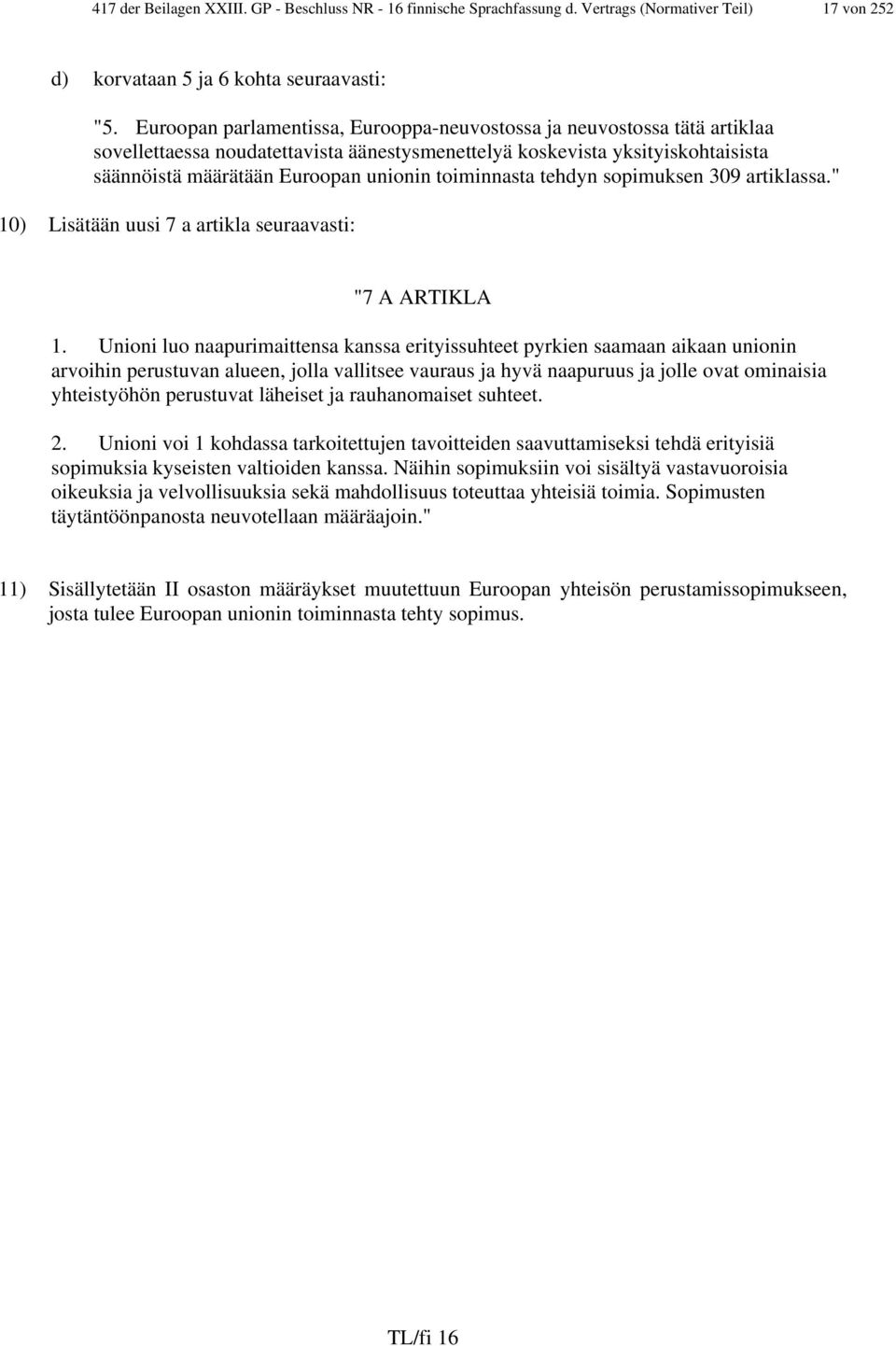 toiminnasta tehdyn sopimuksen 309 artiklassa." 10) Lisätään uusi 7 a artikla seuraavasti: "7 A ARTIKLA 1.