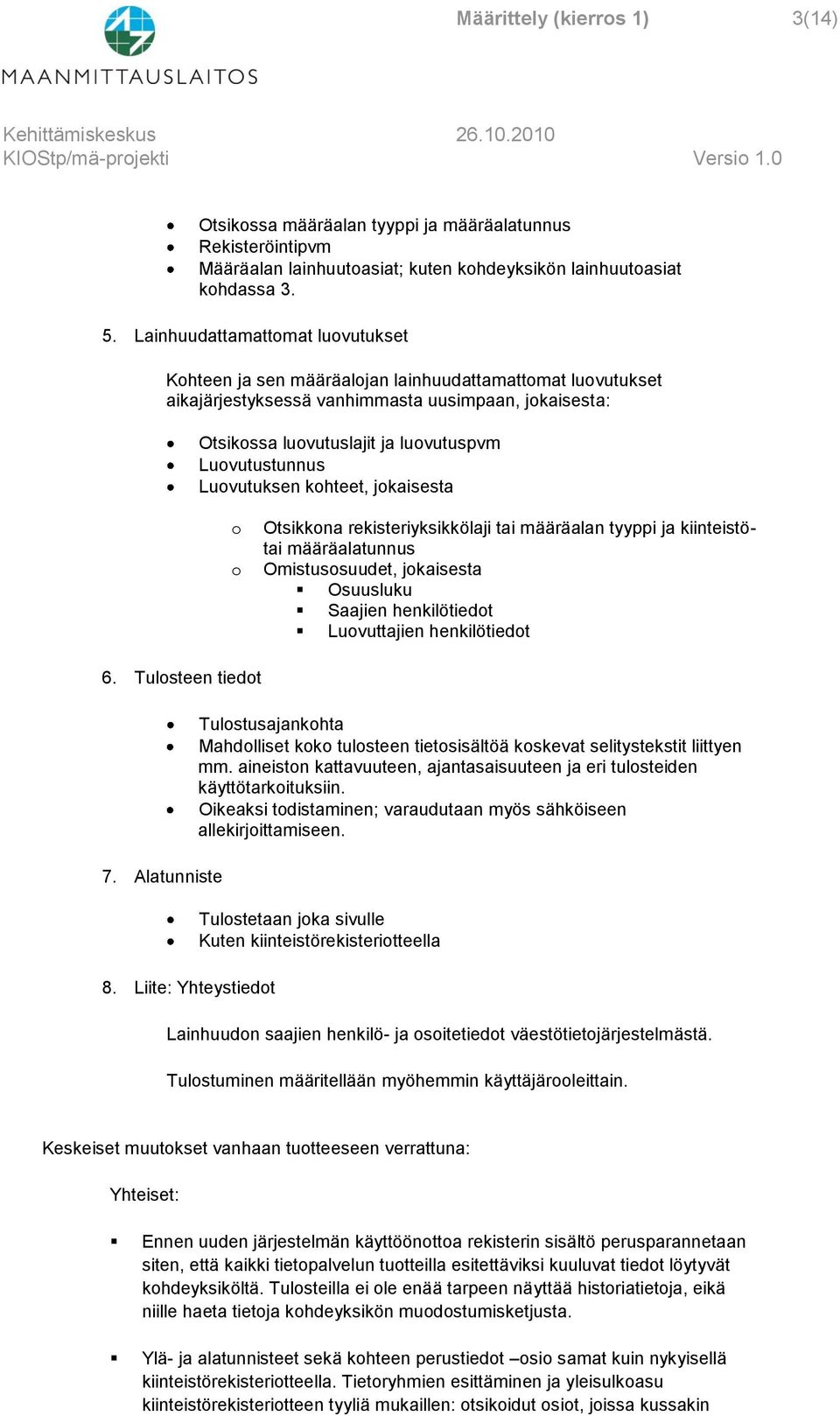 Luovutustunnus Luovutuksen kohteet, jokaisesta o o Otsikkona rekisteriyksikkölaji tai määräalan tyyppi ja kiinteistötai määräalatunnus Omistusosuudet, jokaisesta Osuusluku Saajien henkilötiedot