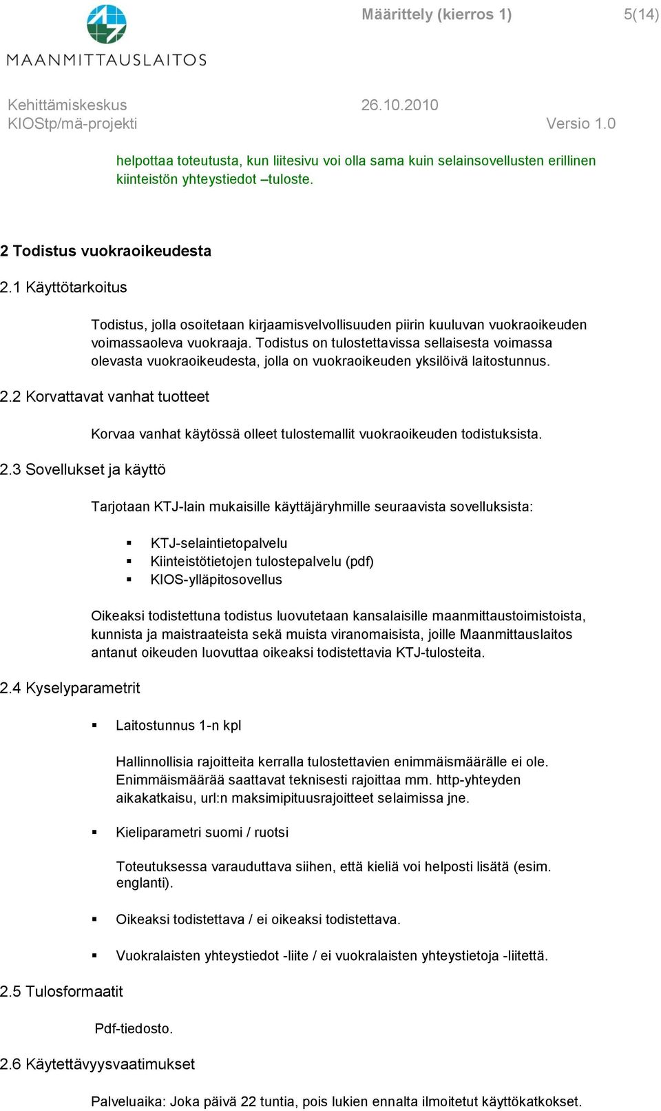 Todistus on tulostettavissa sellaisesta voimassa olevasta vuokraoikeudesta, jolla on vuokraoikeuden yksilöivä laitostunnus. 2.2 Korvattavat vanhat tuotteet 2.3 Sovellukset ja käyttö 2.