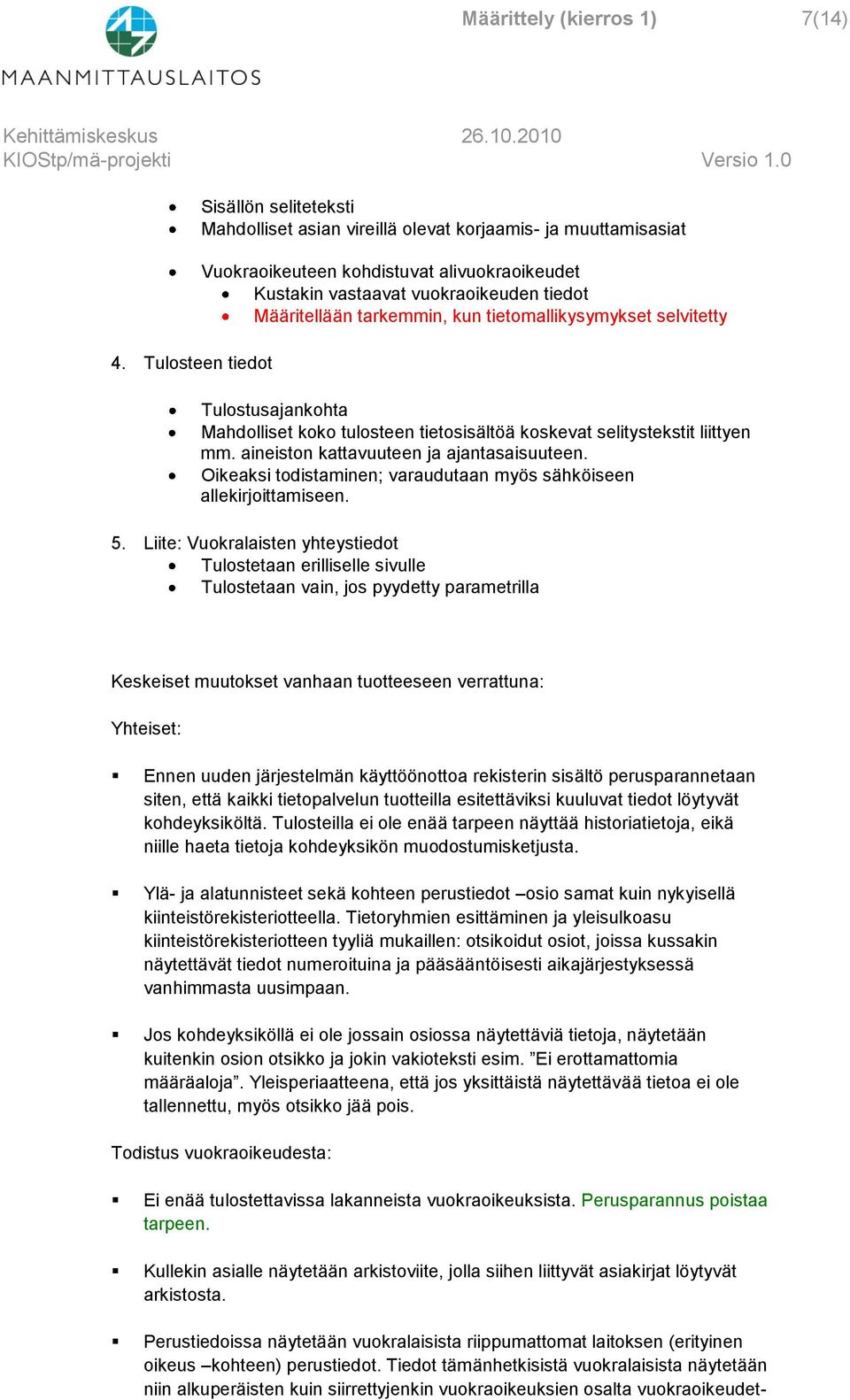 Määritellään tarkemmin, kun tietomallikysymykset selvitetty Tulostusajankohta Mahdolliset koko tulosteen tietosisältöä koskevat selitystekstit liittyen mm. aineiston kattavuuteen ja ajantasaisuuteen.