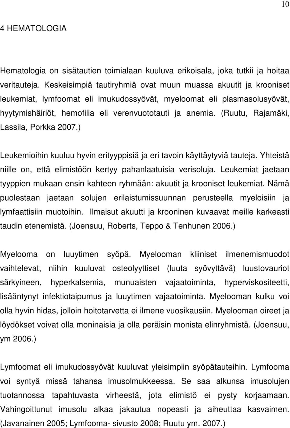 (Ruutu, Rajamäki, Lassila, Porkka 2007.) Leukemioihin kuuluu hyvin erityyppisiä ja eri tavoin käyttäytyviä tauteja. Yhteistä niille on, että elimistöön kertyy pahanlaatuisia verisoluja.