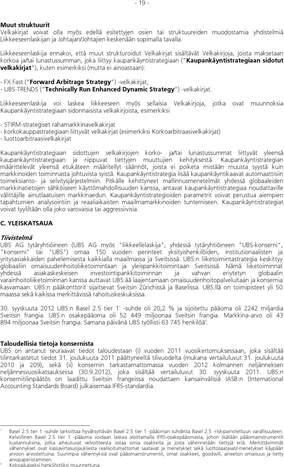 sidotut velkakirjat ), kuten esimerkiksi (mutta ei ainoastaan): - FX Fast ( Forward Arbitrage Strategy ) -velkakirjat; - UBS-TRENDS ( Technically Run Enhanced Dynamic Strategy ) -velkakirjat.