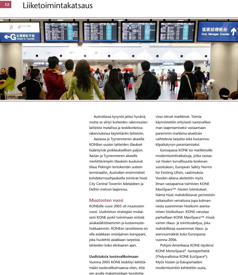 Aasian ja Tyynenmeren alueella merkittävimpiin tilauksiin kuuluivat tilaus Pekingin lentokentän uuteen terminaaliin, Australian ensimmäiset kohdekerrosohjauksella toimivat hissit City Central