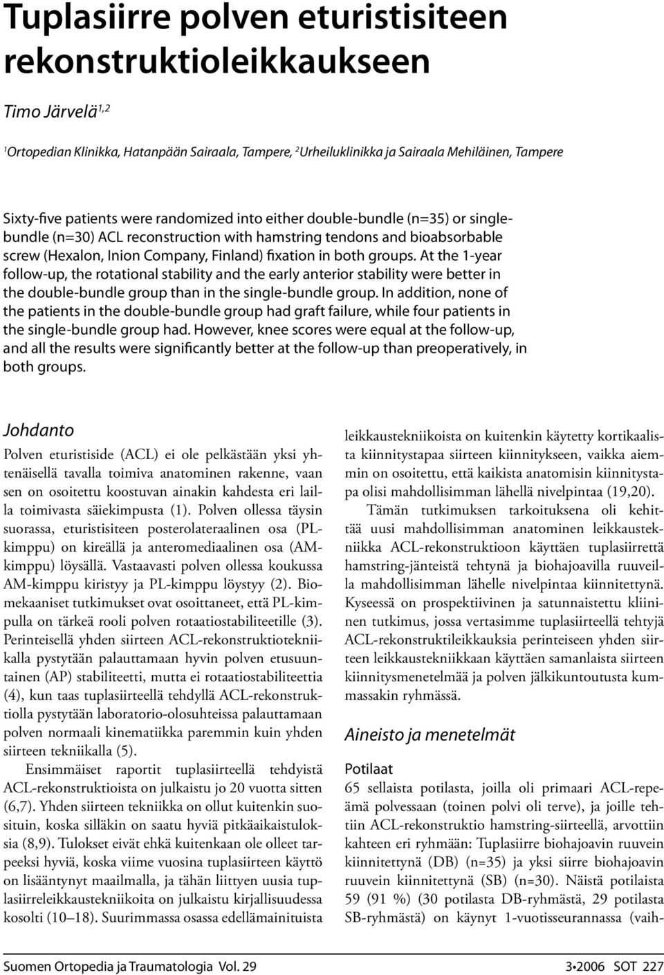 At the 1-year follow-up, the rotational stability and the early anterior stability were better in the double-bundle group than in the single-bundle group.