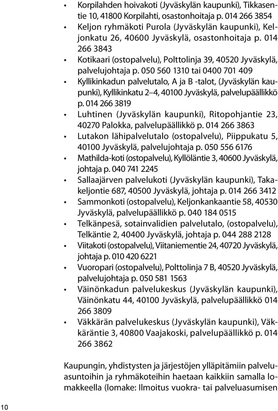 050 560 1310 tai 0400 701 409 Kyllikinkadun palvelutalo, A ja B -talot, (Jyväskylän kaupunki), Kyllikinkatu 2 4, 40100 Jyväskylä, palvelupäällikkö p.
