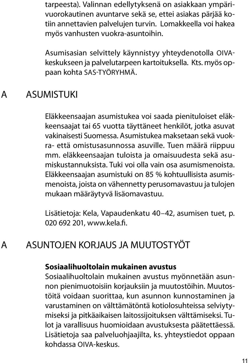 A ASUMISTUKI Eläkkeensaajan asumistukea voi saada pienituloiset eläkkeensaajat tai 65 vuotta täyttäneet henkilöt, jotka asuvat vakinaisesti Suomessa.