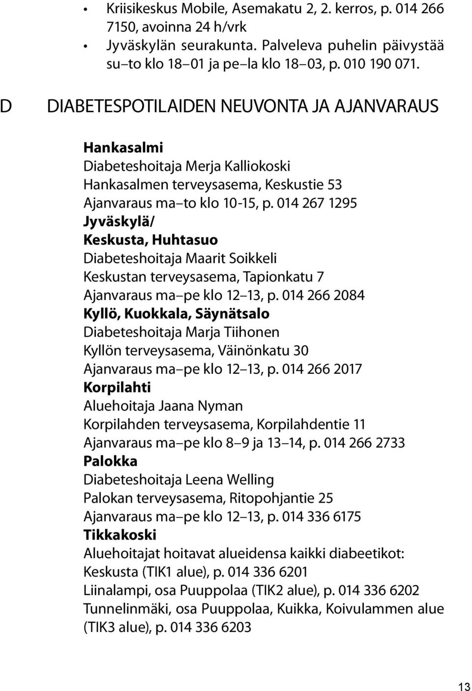 014 267 1295 Jyväskylä/ Keskusta, Huhtasuo Diabeteshoitaja Maarit Soikkeli Keskustan terveysasema, Tapionkatu 7 Ajanvaraus ma pe klo 12 13, p.