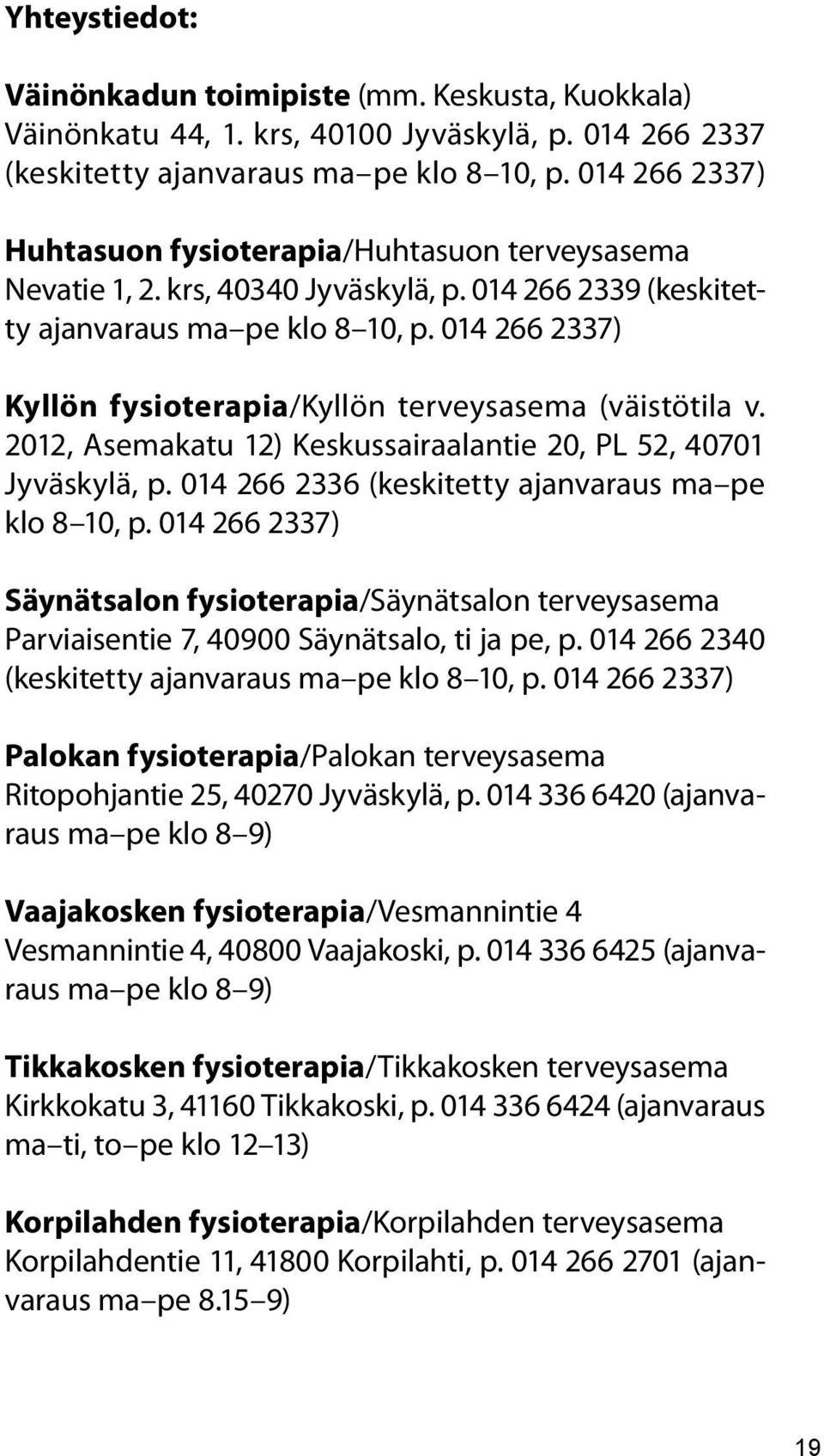 014 266 2337) Kyllön fysioterapia/kyllön terveysasema (väistötila v. 2012, Asemakatu 12) Keskussairaalantie 20, PL 52, 40701 Jyväskylä, p. 014 266 2336 (keskitetty ajanvaraus ma pe klo 8 10, p.