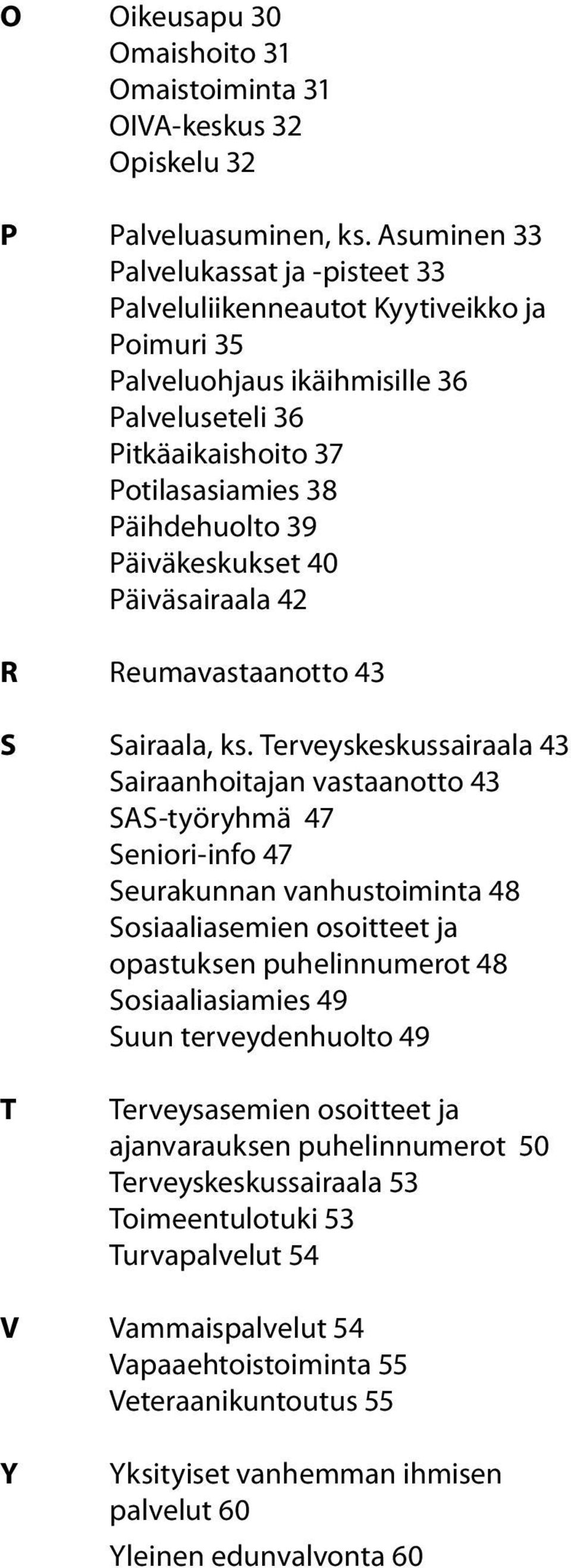 Päiväkeskukset 40 Päiväsairaala 42 R Reumavastaanotto 43 S Sairaala, ks.