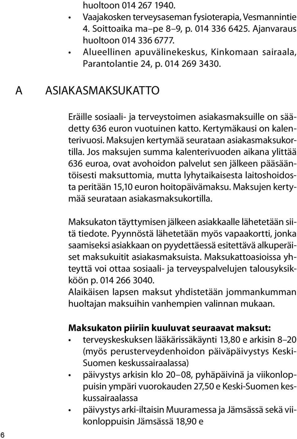 Kertymäkausi on kalenterivuosi. Maksujen kertymää seurataan asiakasmaksukortilla.