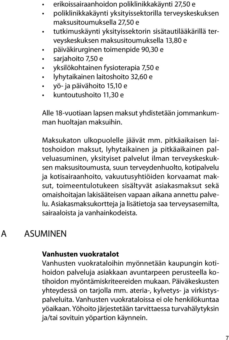 Alle 18-vuotiaan lapsen maksut yhdistetään jommankumman huoltajan maksuihin. Maksukaton ulkopuolelle jäävät mm.